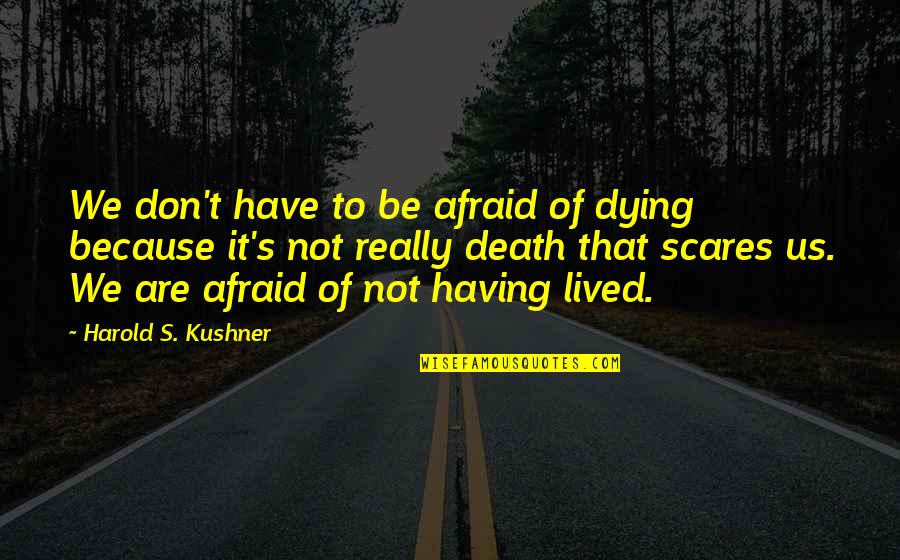 Lumby Elite Quotes By Harold S. Kushner: We don't have to be afraid of dying