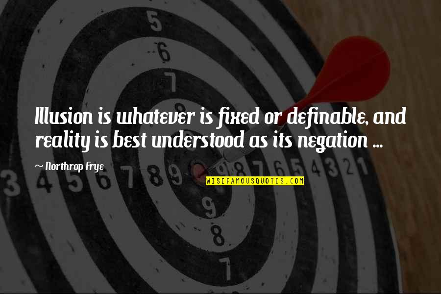 Lumen Quotes By Northrop Frye: Illusion is whatever is fixed or definable, and