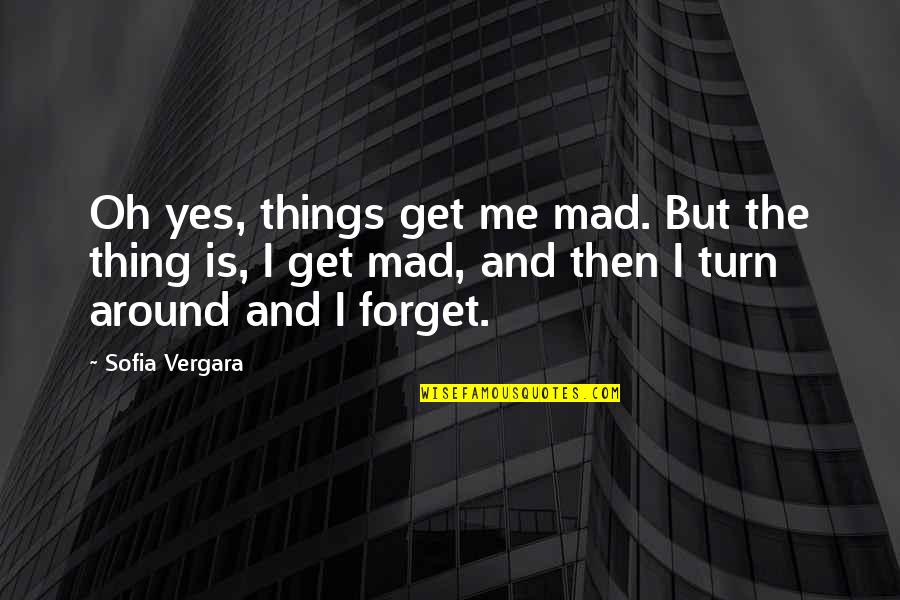 Lumen Quotes By Sofia Vergara: Oh yes, things get me mad. But the