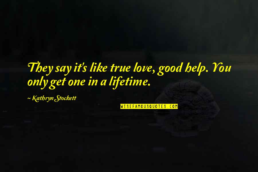 Lumiere Quotes By Kathryn Stockett: They say it's like true love, good help.