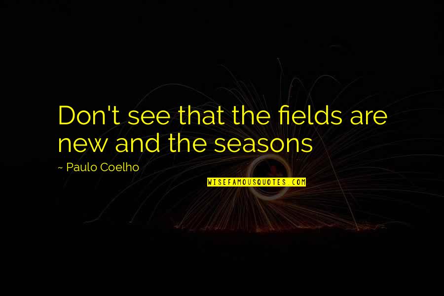 Lumikki Englanniksi Quotes By Paulo Coelho: Don't see that the fields are new and