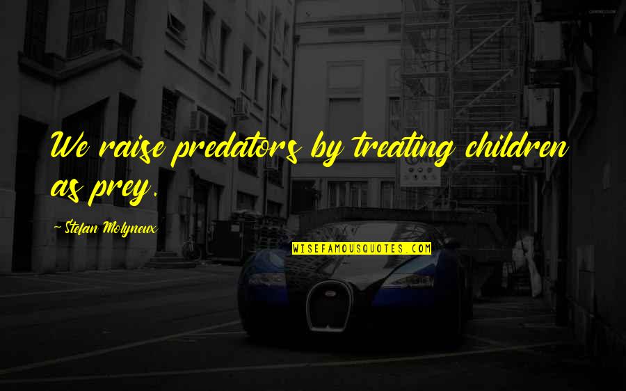Lumilipad Na Quotes By Stefan Molyneux: We raise predators by treating children as prey. Lumilipad Na Quotes By Stefan Molyneux: We raise predators by treating children as prey.