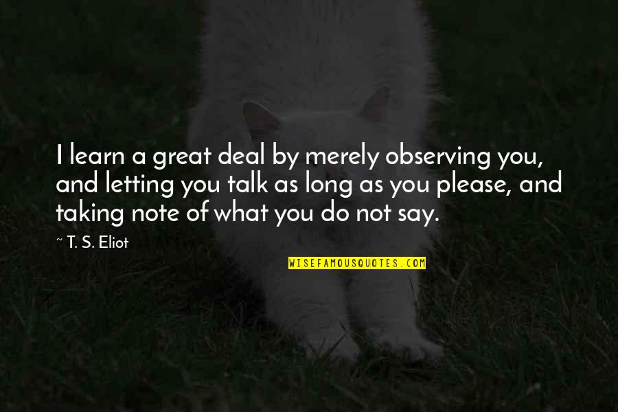 Luminal Quotes By T. S. Eliot: I learn a great deal by merely observing