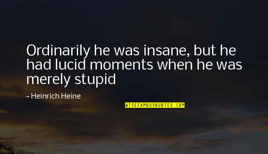 Luminant Power Quotes By Heinrich Heine: Ordinarily he was insane, but he had lucid