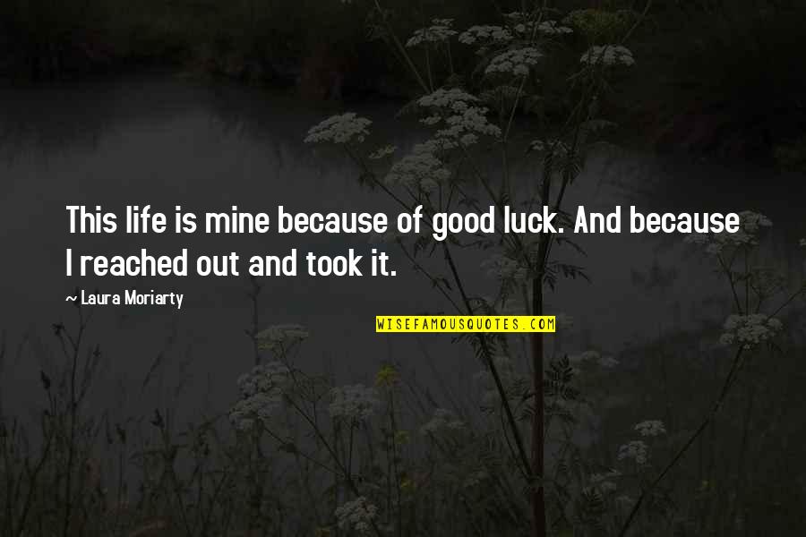 Luminant Power Quotes By Laura Moriarty: This life is mine because of good luck.