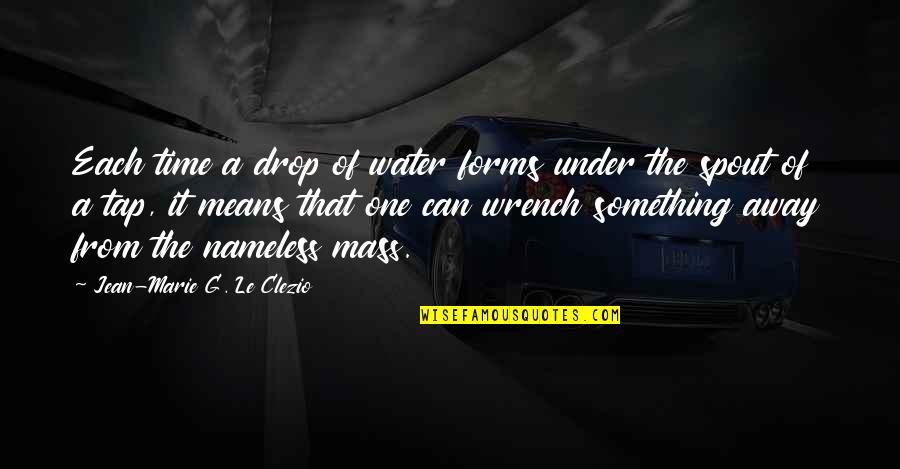 Luminar Quotes By Jean-Marie G. Le Clezio: Each time a drop of water forms under