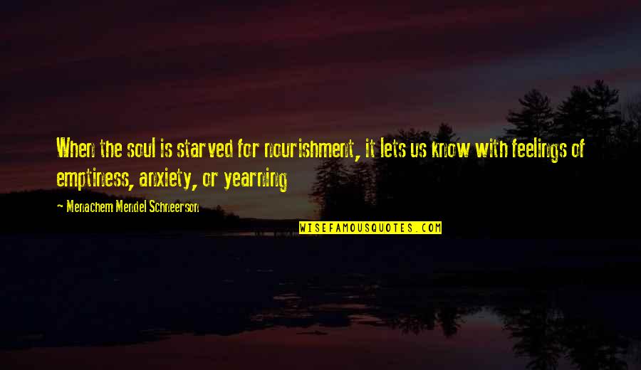 Luminar Quotes By Menachem Mendel Schneerson: When the soul is starved for nourishment, it