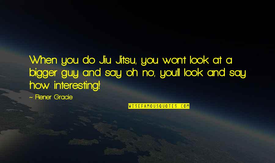 Luminar Stock Quotes By Rener Gracie: When you do Jiu Jitsu, you won't look Luminar Stock Quotes By Rener Gracie: When you do Jiu Jitsu, you won't look