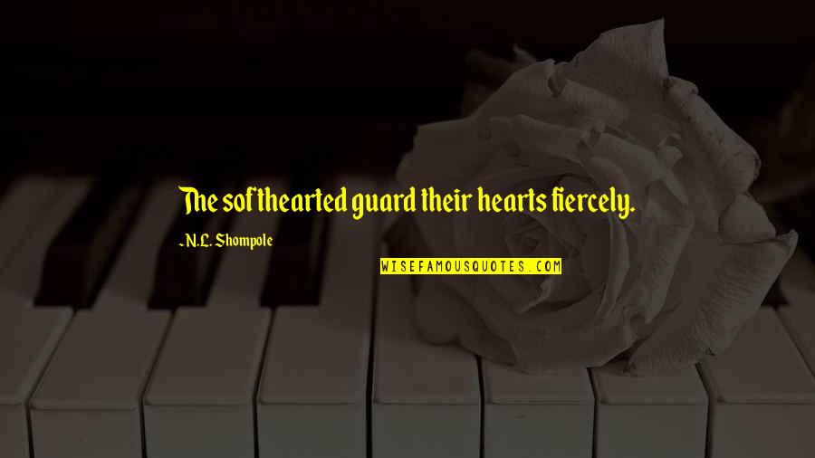 Luminaria Quotes By N.L. Shompole: The softhearted guard their hearts fiercely. Luminaria Quotes By N.L. Shompole: The softhearted guard their hearts fiercely.