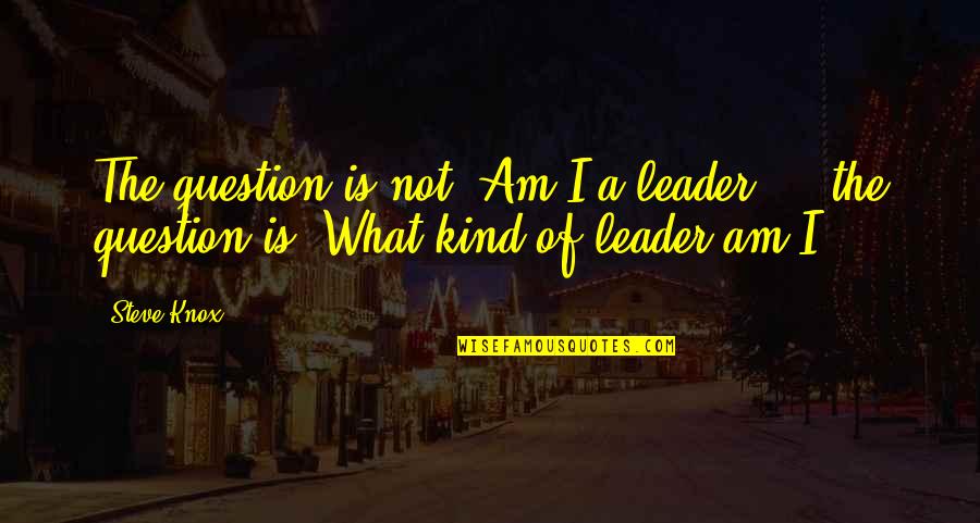 Luminaries Candles Quotes By Steve Knox: The question is not 'Am I a leader?'