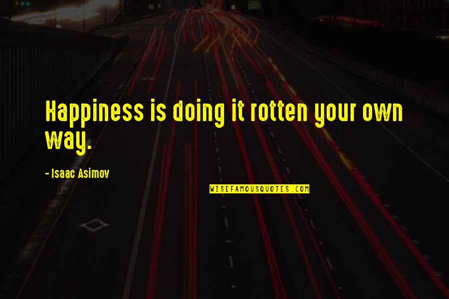 Lumineers Lyrics Quotes By Isaac Asimov: Happiness is doing it rotten your own way.