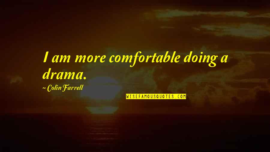 Lumineers Picture Quotes By Colin Farrell: I am more comfortable doing a drama. Lumineers Picture Quotes By Colin Farrell: I am more comfortable doing a drama.
