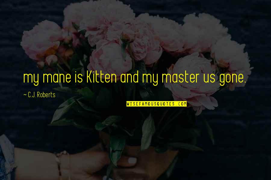 Lumineers Quotes By C.J. Roberts: my mane is Kitten and my master us Lumineers Quotes By C.J. Roberts: my mane is Kitten and my master us