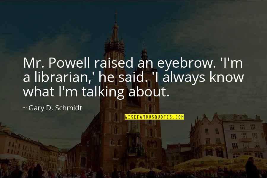 Lumineers Quotes By Gary D. Schmidt: Mr. Powell raised an eyebrow. 'I'm a librarian,' Lumineers Quotes By Gary D. Schmidt: Mr. Powell raised an eyebrow. 'I'm a librarian,'