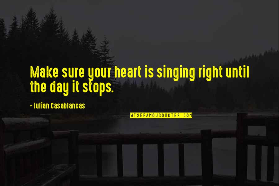 Lumineers Quotes By Julian Casablancas: Make sure your heart is singing right until Lumineers Quotes By Julian Casablancas: Make sure your heart is singing right until