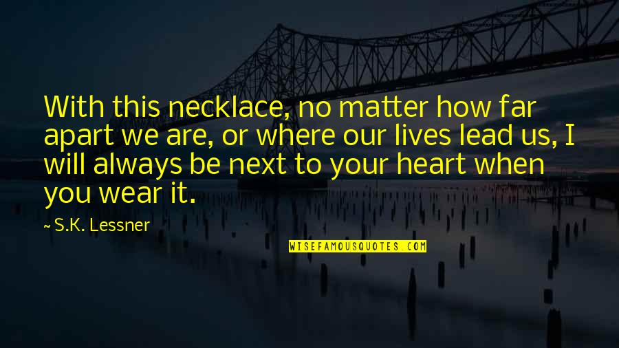 Lumineers Quotes By S.K. Lessner: With this necklace, no matter how far apart Lumineers Quotes By S.K. Lessner: With this necklace, no matter how far apart