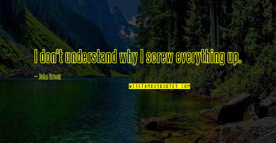 Lumineth Quotes By John Green: I don't understand why I screw everything up.