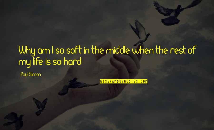 Luminii Lighting Quotes By Paul Simon: Why am I so soft in the middle