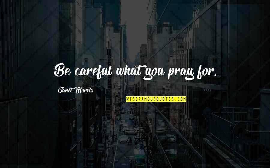 Luminita Saviuc Quotes By Janet Morris: Be careful what you pray for.