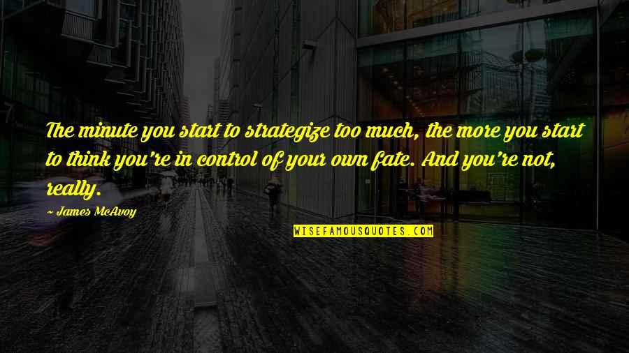 Luminol Quotes By James McAvoy: The minute you start to strategize too much, Luminol Quotes By James McAvoy: The minute you start to strategize too much,