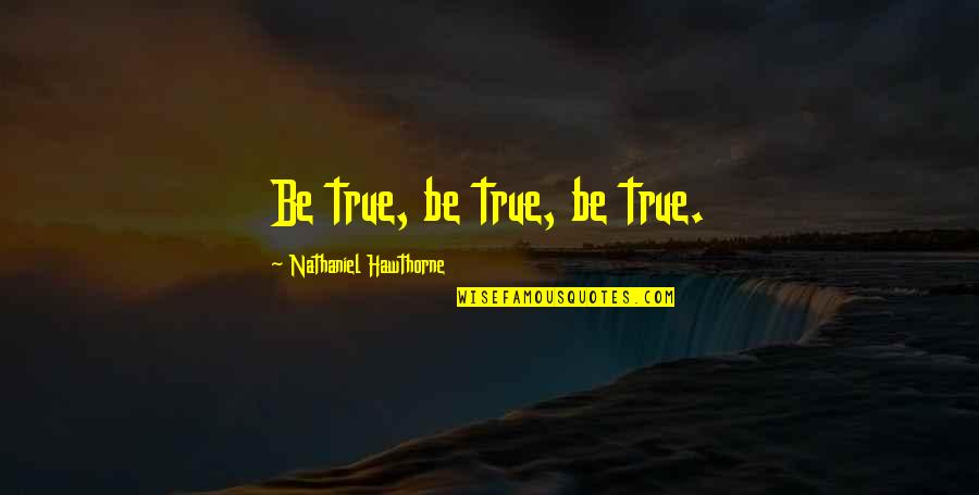 Luminosidade Quotes By Nathaniel Hawthorne: Be true, be true, be true. Luminosidade Quotes By Nathaniel Hawthorne: Be true, be true, be true.