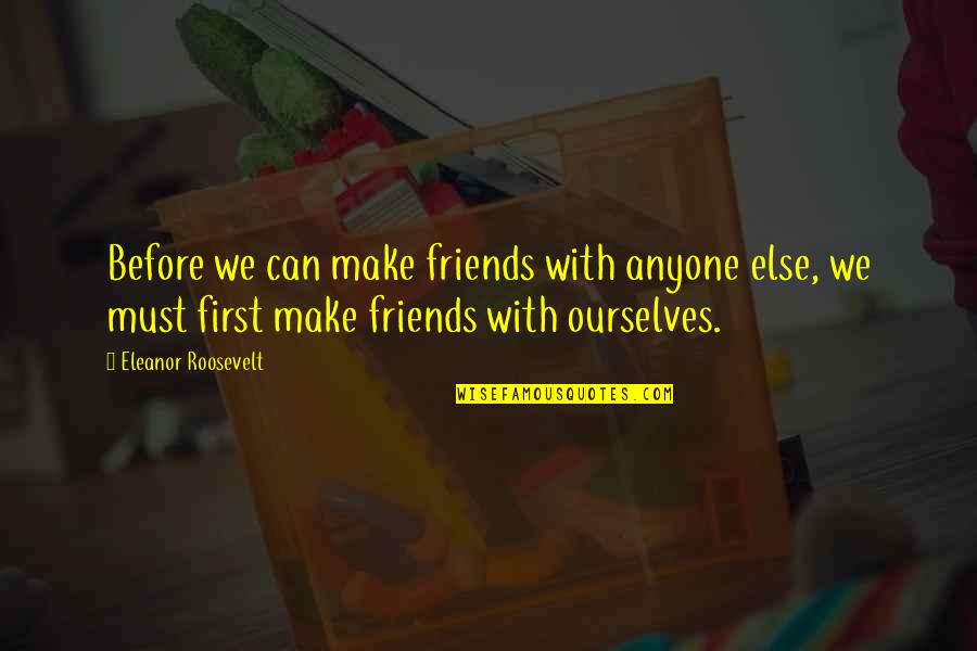 Luminosity Quotes By Eleanor Roosevelt: Before we can make friends with anyone else,