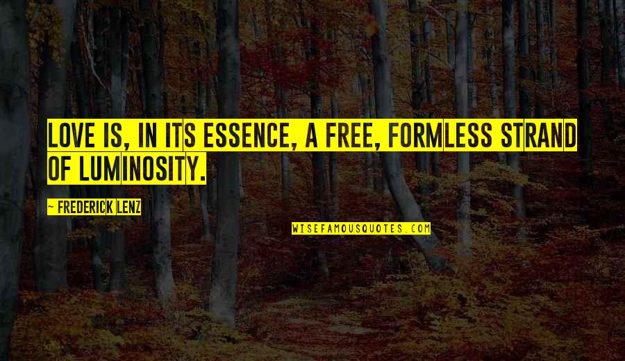 Luminosity Quotes By Frederick Lenz: Love is, in its essence, a free, formless