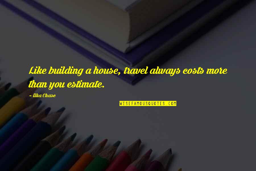 Luminoso Blush Quotes By Ilka Chase: Like building a house, travel always costs more