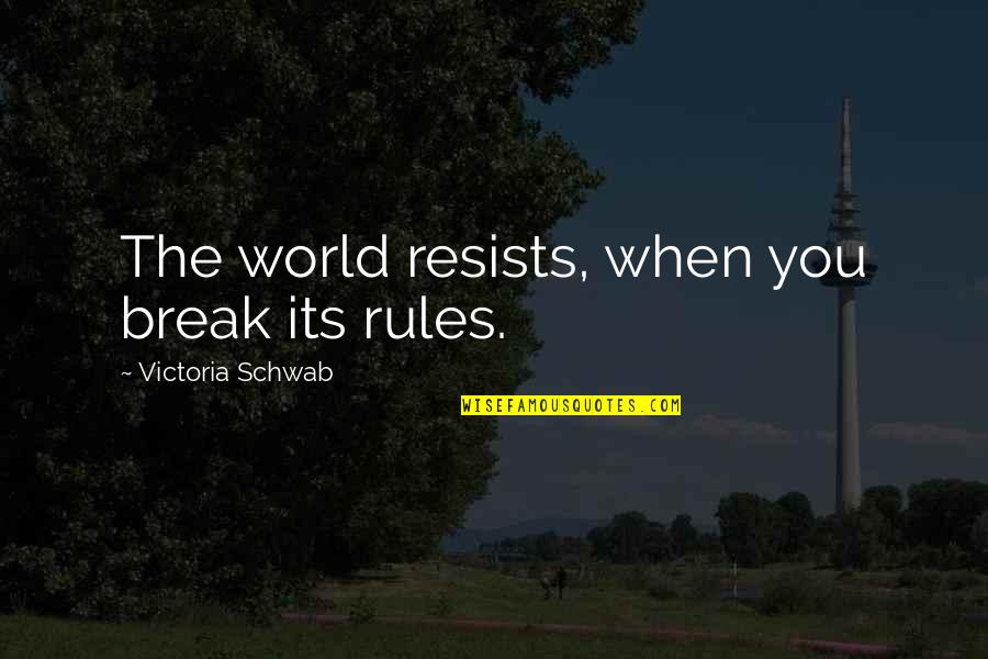 Luminoso Blush Quotes By Victoria Schwab: The world resists, when you break its rules. Luminoso Blush Quotes By Victoria Schwab: The world resists, when you break its rules.