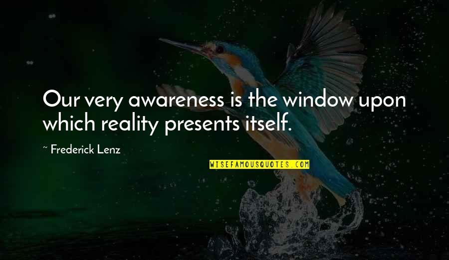 Luminous Girl Quotes By Frederick Lenz: Our very awareness is the window upon which Luminous Girl Quotes By Frederick Lenz: Our very awareness is the window upon which