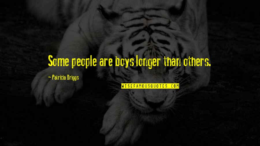 Luminous Girl Quotes By Patricia Briggs: Some people are boys longer than others. Luminous Girl Quotes By Patricia Briggs: Some people are boys longer than others.