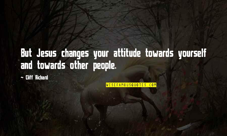 Luminous Light Quotes By Cliff Richard: But Jesus changes your attitude towards yourself and