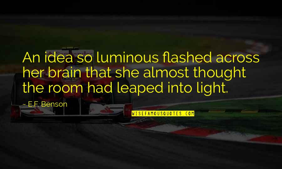 Luminous Light Quotes By E.F. Benson: An idea so luminous flashed across her brain
