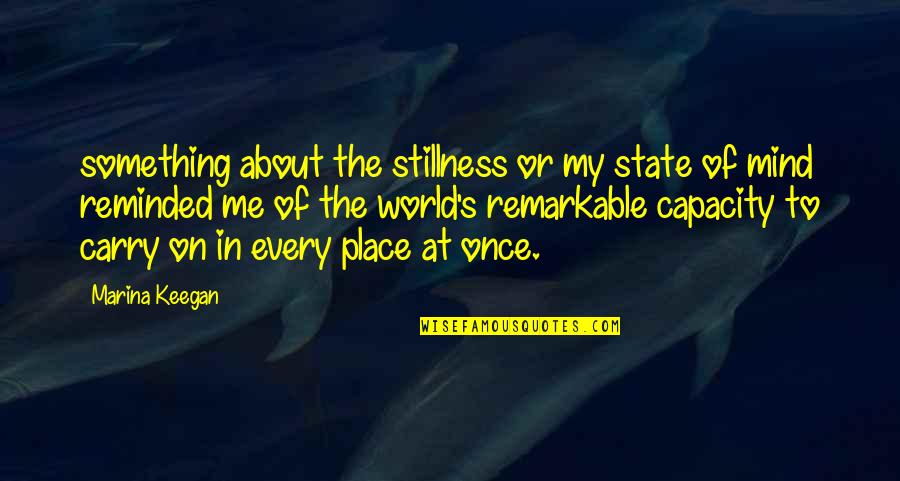 Luminous Mysteries Quotes By Marina Keegan: something about the stillness or my state of