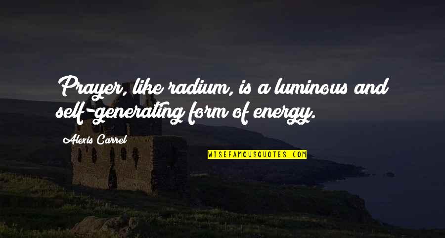 Luminous Quotes By Alexis Carrel: Prayer, like radium, is a luminous and self-generating