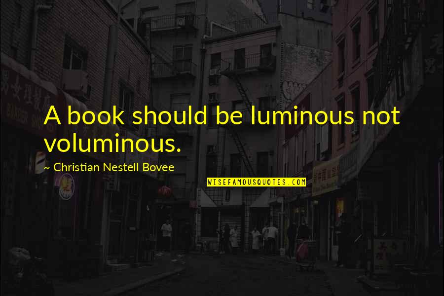 Luminous Quotes By Christian Nestell Bovee: A book should be luminous not voluminous.