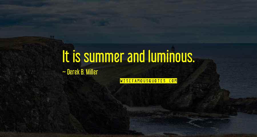 Luminous Quotes By Derek B. Miller: It is summer and luminous.