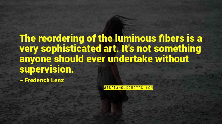 Luminous Quotes By Frederick Lenz: The reordering of the luminous fibers is a