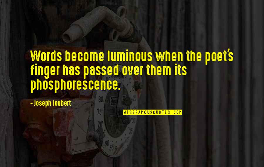 Luminous Quotes By Joseph Joubert: Words become luminous when the poet's finger has