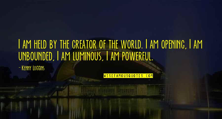 Luminous Quotes By Kenny Loggins: I am held by the creator of the