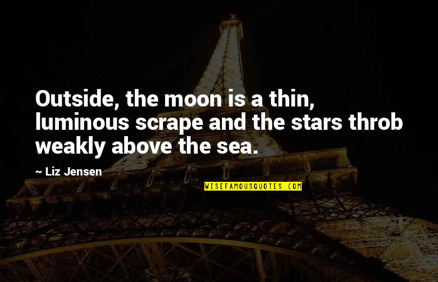 Luminous Quotes By Liz Jensen: Outside, the moon is a thin, luminous scrape