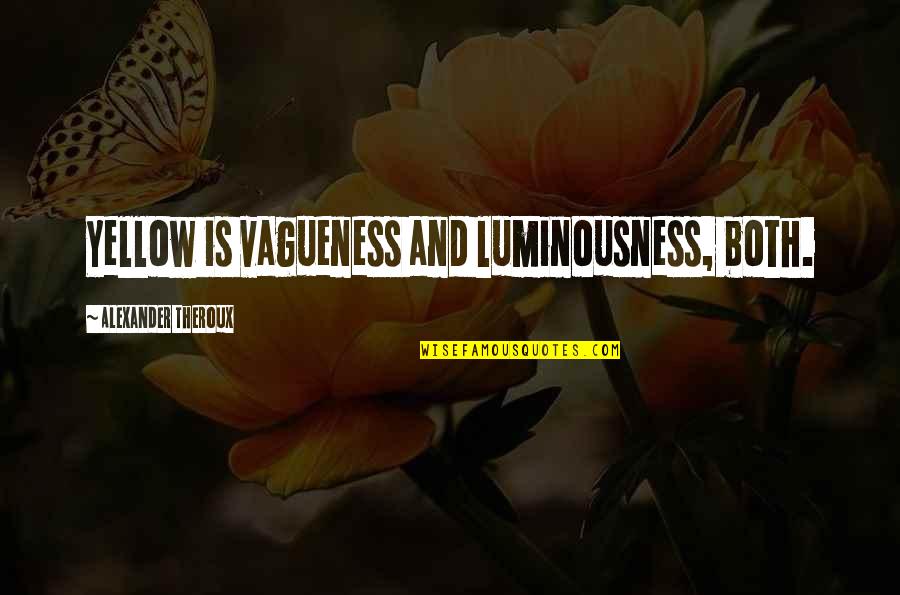 Luminousness Quotes By Alexander Theroux: Yellow is vagueness and luminousness, both.