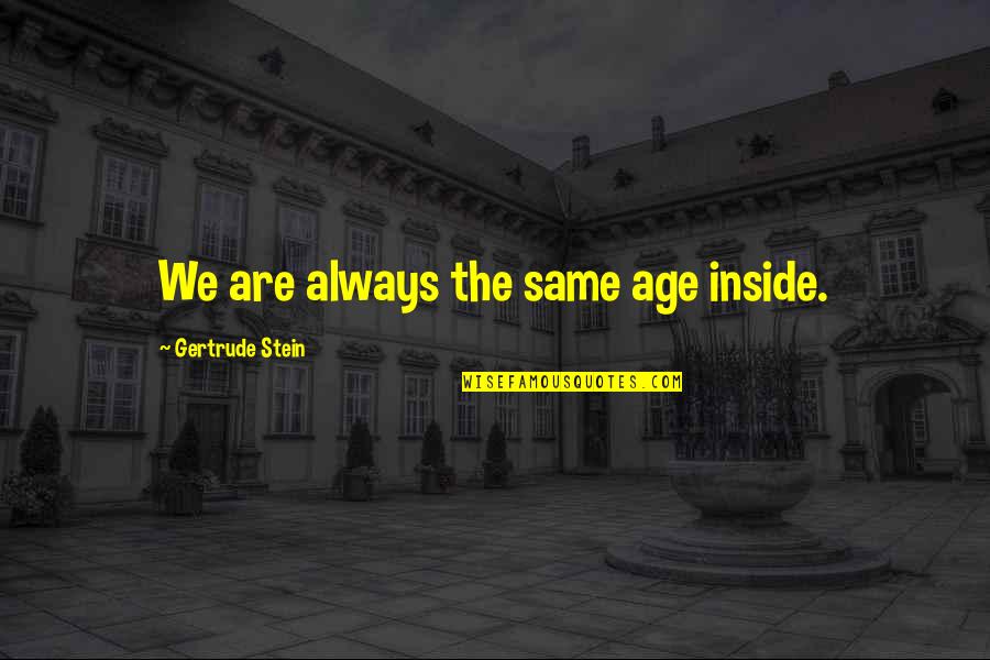 Lumious Quotes By Gertrude Stein: We are always the same age inside.