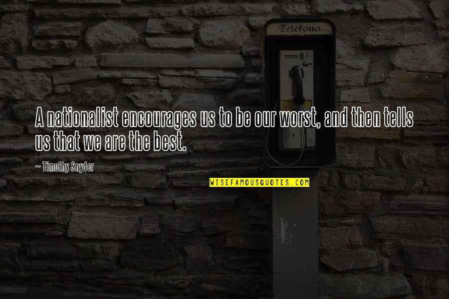 Lumire Hotel Quotes By Timothy Snyder: A nationalist encourages us to be our worst, Lumire Hotel Quotes By Timothy Snyder: A nationalist encourages us to be our worst,