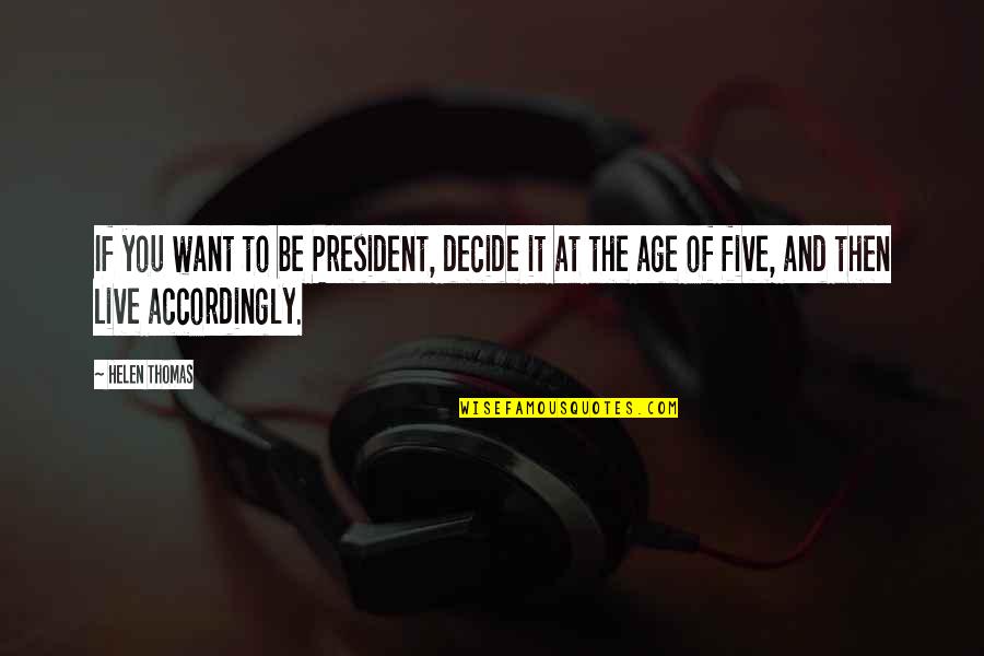 Lumix G9 Quotes By Helen Thomas: If you want to be President, decide it Lumix G9 Quotes By Helen Thomas: If you want to be President, decide it