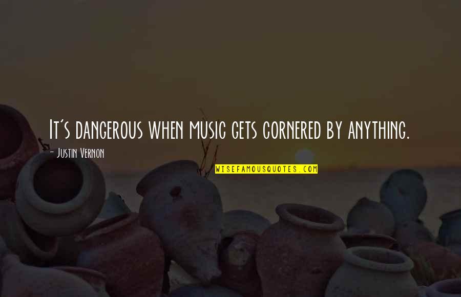 Lummelen Quotes By Justin Vernon: It's dangerous when music gets cornered by anything.