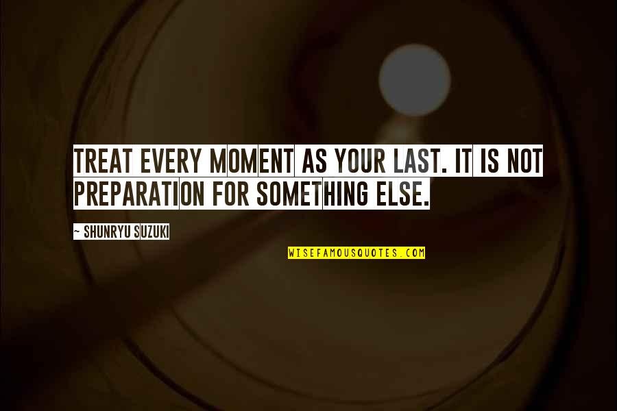 Lummerlandlied Quotes By Shunryu Suzuki: Treat every moment as your last. It is