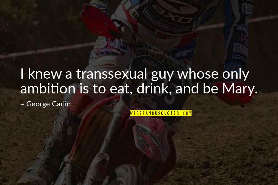 Lummox Synonym Quotes By George Carlin: I knew a transsexual guy whose only ambition