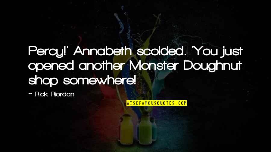 Lumn Quotes By Rick Riordan: Percy!' Annabeth scolded. 'You just opened another Monster