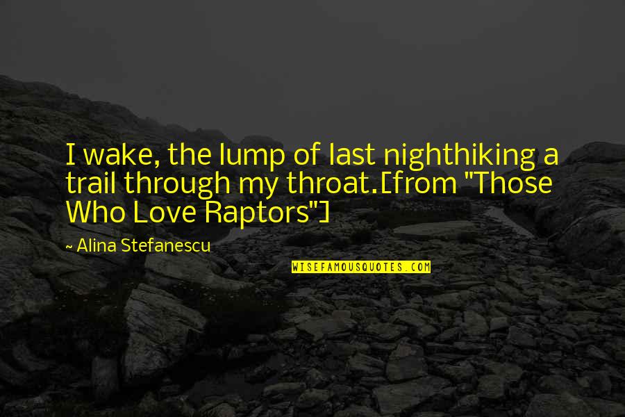 Lump In The Throat Quotes By Alina Stefanescu: I wake, the lump of last nighthiking a